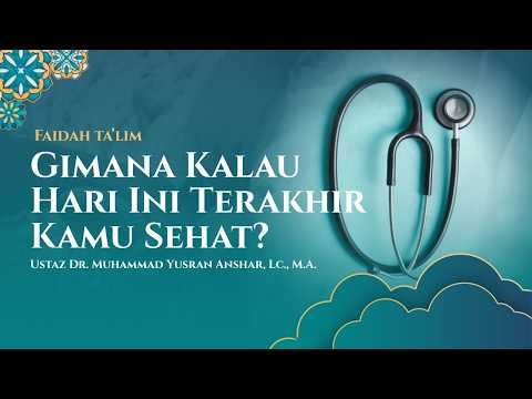 Gimana Kalau Hari Ini Terakhir Kamu Sehat? | Ustadz Dr. Muhammad Yusran Anshar, Lc., M.A.